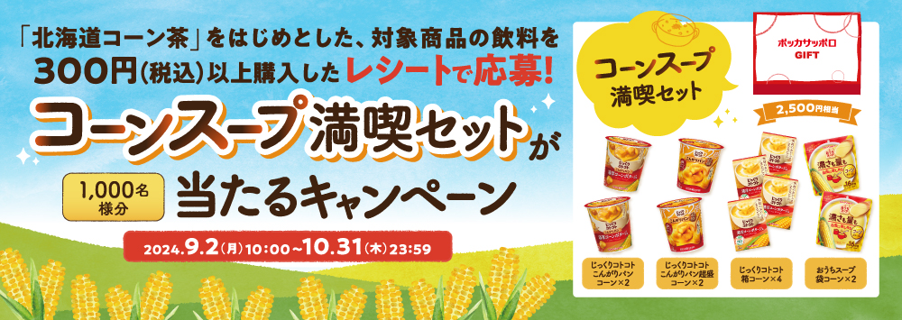 「北海道コーン茶」をはじめとした、対象商品の飲料を300円（税込）以上買ってレシートで応募！「コーンスープ満喫セット」が当たるキャンペーン